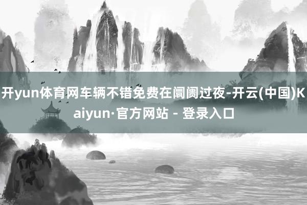 开yun体育网车辆不错免费在阛阓过夜-开云(中国)Kaiyun·官方网站 - 登录入口