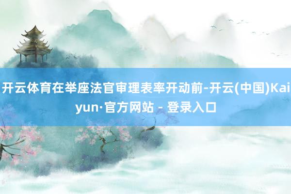 开云体育在举座法官审理表率开动前-开云(中国)Kaiyun·官方网站 - 登录入口