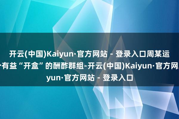 开云(中国)Kaiyun·官方网站 - 登录入口周某运转活跃在几个有益“开盒”的酬酢群组-开云(中国)Kaiyun·官方网站 - 登录入口