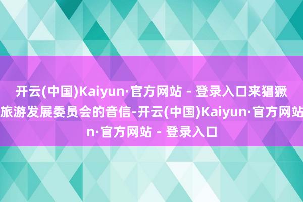开云(中国)Kaiyun·官方网站 - 登录入口来猖獗庆市文化和旅游发展委员会的音信-开云(中国)Kaiyun·官方网站 - 登录入口