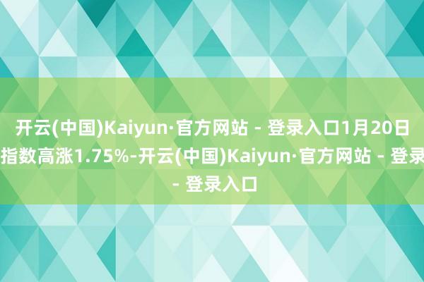 开云(中国)Kaiyun·官方网站 - 登录入口1月20日恒生指数高涨1.75%-开云(中国)Kaiyun·官方网站 - 登录入口